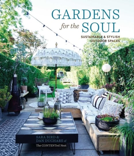Gardens for the Soul: Sustainable and Stylish Outdoor Spaces Sara Bird, Dan Duchars