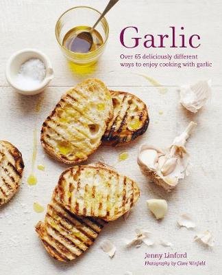 Garlic: More Than 65 Deliciously Different Ways to Enjoy Cooking with Garlic Linford Jenny