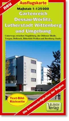 Gartenreich Dessau-Wörlitz, Lutherstadt Wittenberg und Umgebung. Ausflugskarte Barthel, Barthel A.