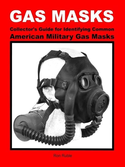 GAS MASKS Collector's Guide for Identifying Common American Military Gas Masks Ruble Ron
