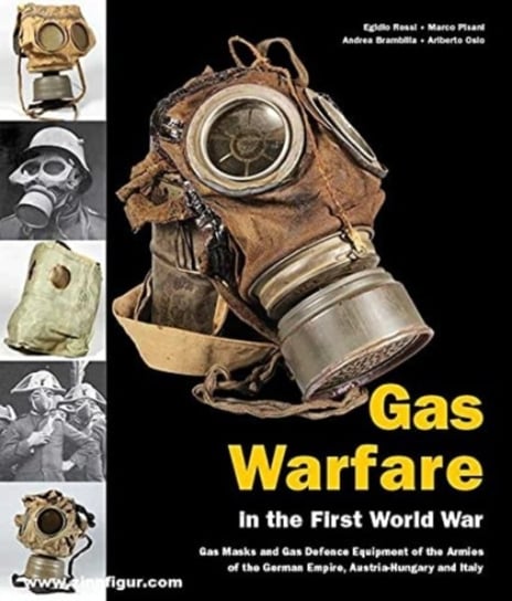 Gas Warfare in the First World war: Gas Masks and Gas Defence Equipment of the Armies of the German Opracowanie zbiorowe
