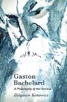 Gaston Bachelard: a Philosophy of the Surreal Kotowicz Zbigniew