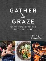 Gather & Graze: 120 Favorite Recipes for Tasty Good Times Izard Stephanie, Holtzman Rachel