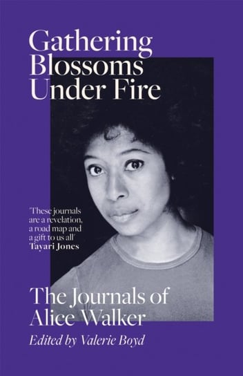 Gathering Blossoms Under Fire. The Journals of Alice Walker Walker Alice