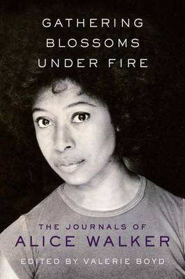 Gathering Blossoms Under Fire: The Journals of Alice Walker Walker Alice