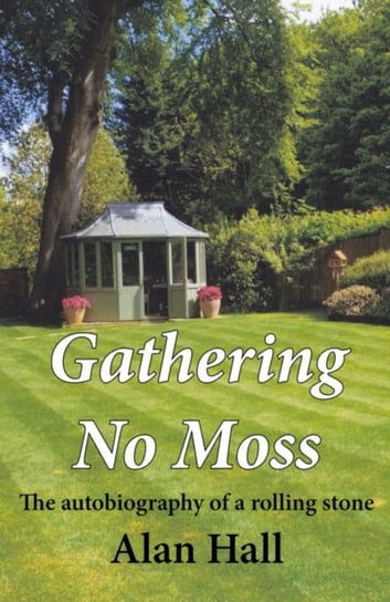 Gathering No Moss The autobiography of a rolling stone Alan Hall