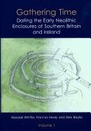 Gathering Time: Dating the Early Neolithic Enclosures of Southern Britain and Ireland Whittle Alasdair, Healy Frances, Bayliss Alex