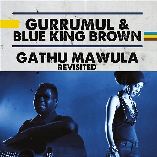 Gathu Mawula Revisited Gurrumul & Blue King Brown