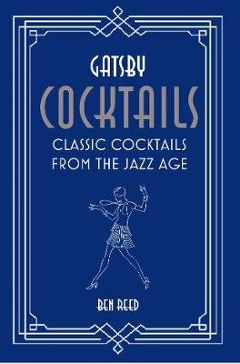 Gatsby Cocktails: Classic Cocktails from the Jazz Age Reed Ben