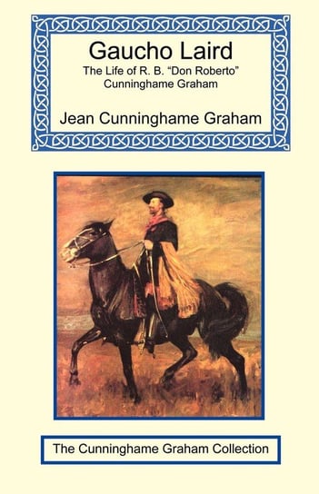 Gaucho Laird - The Life of R. B. "Don Roberto" Cunninghame Graham Cunninghame Graham Jean