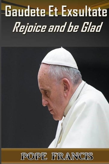 Gaudete et Exsultate--Rejoice and be Glad Pope Francis
