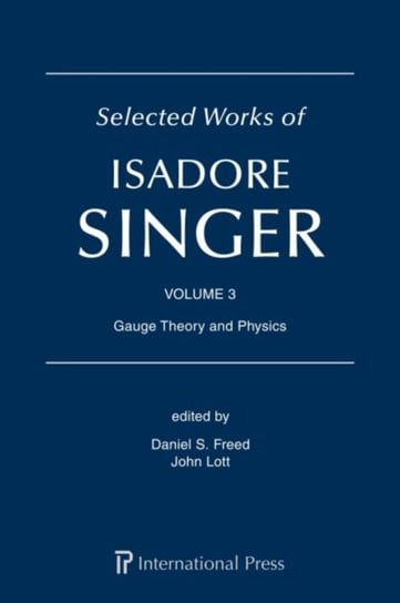 Gauge Theory and Physics. Selected Works of Isadore Singer. Volume 3 Opracowanie zbiorowe