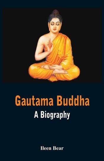 Gautama Buddha - A Biography Bear Ileen