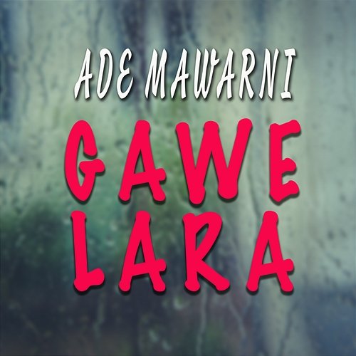 Gawe Lara Ade Mawarni