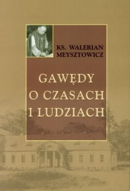Gawędy o czasach i ludziach Meysztowicz Walerian