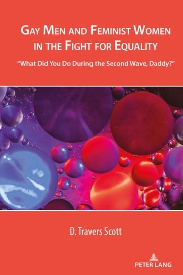 Gay Men and Feminist Women in the Fight for Equality: What Did You Do During the Second Wave, Daddy? D. Travers Scott