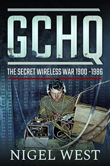 GCHQ. The Secret Wireless War, 1900-1986 West Nigel