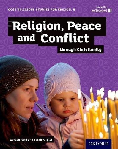 GCSE Religious Studies for Edexcel B: Religion, Peace and Conflict through Christianity Gordon Reid, Sarah Tyler