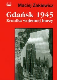Gdańsk 1945. Kronika wojennej burzy Żakiewicz Maciej