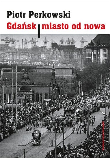 Gdańsk Miasto od nowa Perkowski Piotr