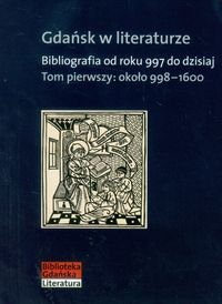 Gdańsk w literaturze. Tom 1. Bibliografia od roku 997 do dzisiaj Opracowanie zbiorowe