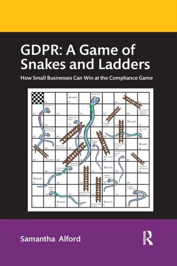 GDPR: A Game of Snakes and Ladders: How Small Businesses Can Win at the Compliance Game Samantha Alford