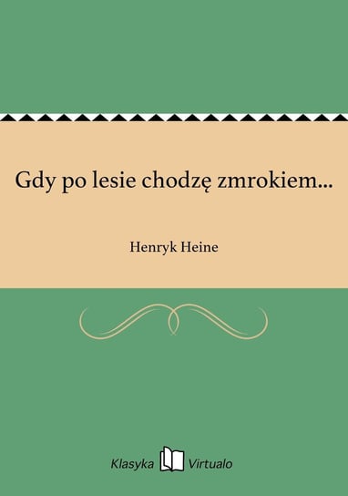 Gdy po lesie chodzę zmrokiem... Heine Henryk