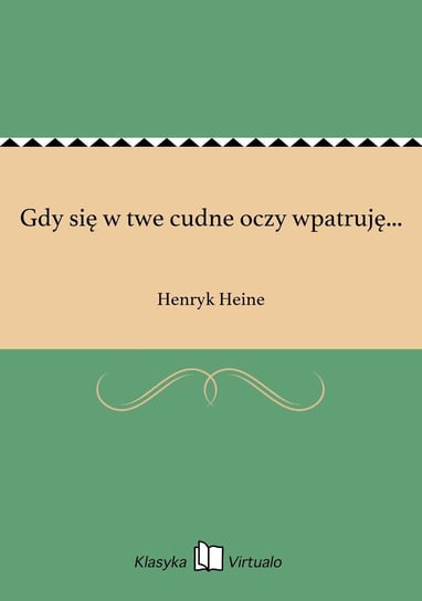 Gdy się w twe cudne oczy wpatruję... Heine Henryk