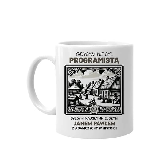 Gdybym nie był programistą, byłbym najsłynniejszym Janem Pawłem z Adamczychy w historii - kubek na prezent Koszulkowy