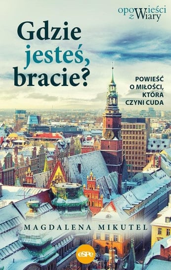 Gdzie jesteś bracie? Opowieści z wiary Mikutel Magdalena