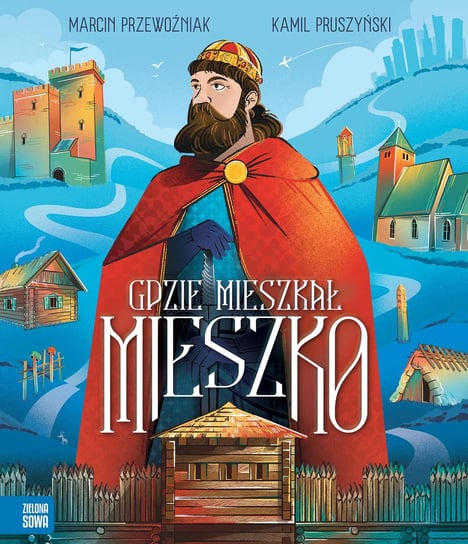 Gdzie mieszkał Mieszko? Przewoźniak Marcin