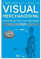 Gebrauchsanweisung Visual Merchandising Band 2. Verkaufsfläche Wahl Karin