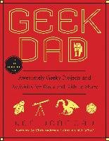 Geek Dad: Awesomely Geeky Projects and Activities for Dads and Kids to Share Denmead Ken