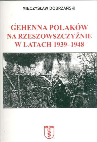 Gehenna Polaków na Rzeszowszczyźnie w latach 1939-1948 Dobrzański Mieczysław