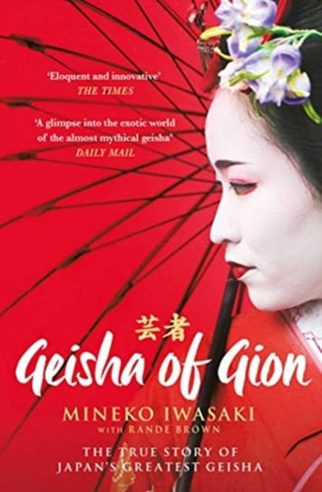 Geisha of Gion: The True Story of Japans Foremost Geisha Iwasaki Mineko, Rande Brown