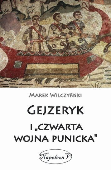 Gejzeryk i czwarta wojna punicka Wilczyński Marek