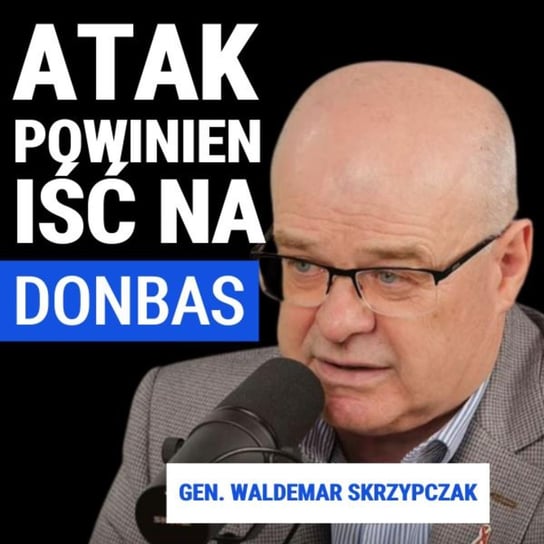Gen. Waldemar Skrzypczak: Atak powinien iść na Donbas - Układ Otwarty - podcast Janke Igor