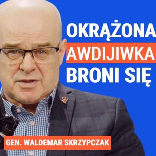 Gen. Waldemar Skrzypczak: Ogromne straty Rosjan pod Awdijiwką - Układ Otwarty - podcast Janke Igor