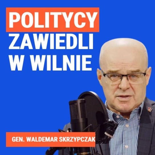 Gen. Waldemar Skrzypczak: Politycy zawiedli w Wilnie - Układ Otwarty - podcast - audiobook Janke Igor