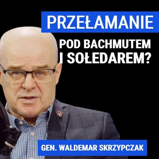 Gen. Waldemar Skrzypczak: Przełamanie pod Bachmutem i Sołedarem? - Układ Otwarty - podcast Janke Igor