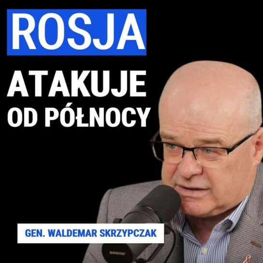 Gen. Waldemar Skrzypczak: Rosja atakuje od północy - Układ Otwarty - podcast Janke Igor