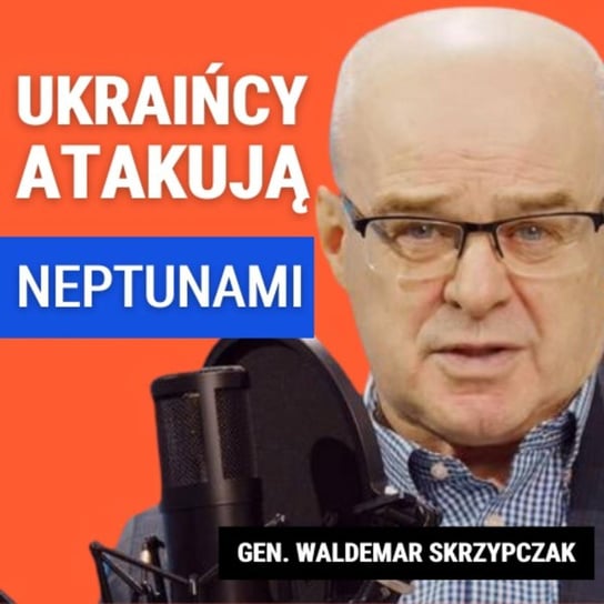 Gen. Waldemar Skrzypczak: Ukraińcy atakują Neptunami. Rosjanie szturmują bez powodzenia - Układ Otwarty - podcast Janke Igor