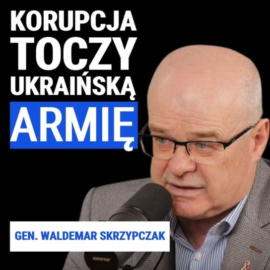 Gen. Waldemar Skrzypczak: Żółta kartka dla Kijowa. Wielka korupcja w ukraińskim wojsku - Układ Otwarty - podcast Janke Igor