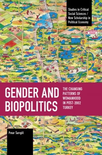 Gender and Biopolitics: The Changing Patterns of Womanhood in Post-2002 Turkey Haymarket Books