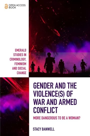 Gender and the Violence(s) of War and Armed Conflict: More Dangerous to be a Woman? Stacy Banwell