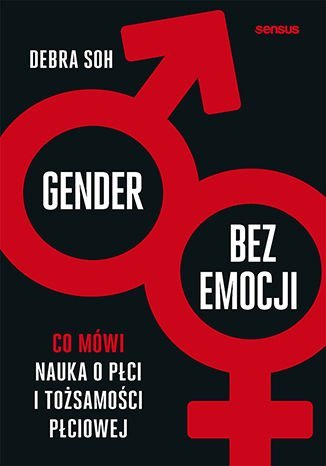 Gender bez emocji. Co mówi nauka o płci i tożsamości płciowej Soh Debra