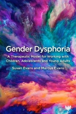 Gender Dysphoria: A Therapeutic Model for Working with Children, Adolescents and Young Adults Susan Evans