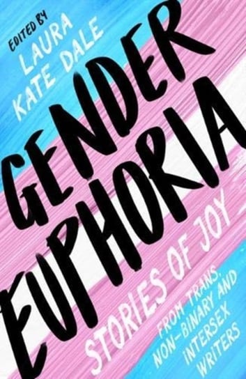Gender Euphoria: Stories of joy from trans, non-binary and intersex writers Opracowanie zbiorowe
