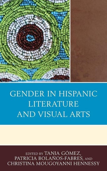 Gender in Hispanic Literature and Visual Arts Rowman & Littlefield Publishing Group Inc