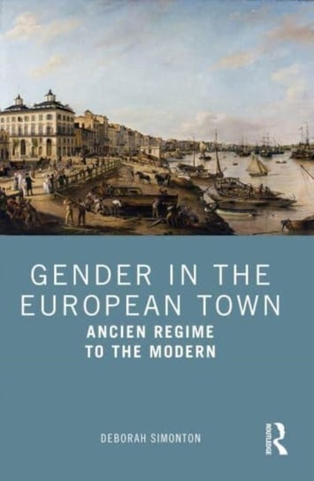 Gender in the European Town: Ancien Regime to the Modern Opracowanie zbiorowe